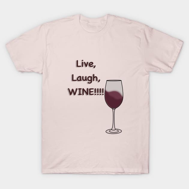 Live, Laugh, WINE!!! T-Shirt by Electric Mermaid